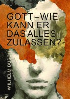 Gott - wie kann er das alles zulassen?